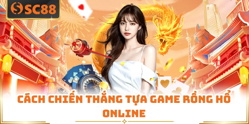 Cách chiến thắng tựa game Rồng Hổ Online