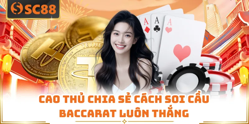 Cao thủ chia sẻ cách soi cầu baccarat luôn thắng