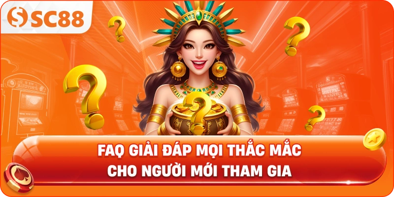FAQ giải đáp mọi thắc mắc cho người mới tham gia