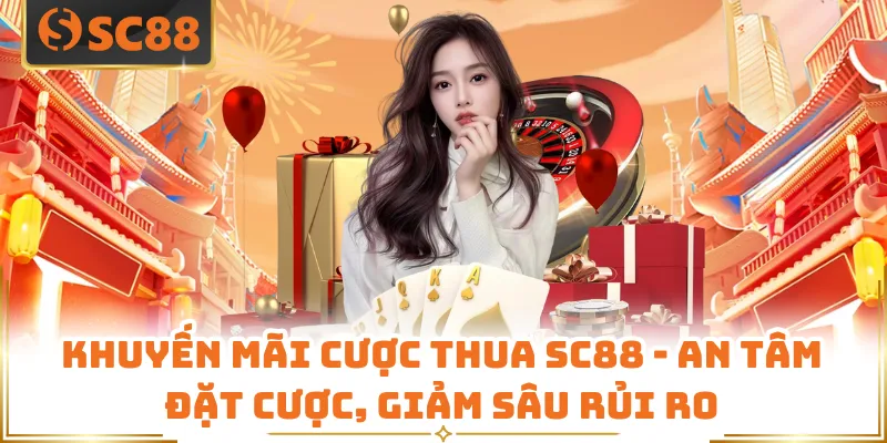 Khuyến Mãi Cược Thua SC88 - An Tâm Đặt Cược, Giảm Sâu Rủi Ro